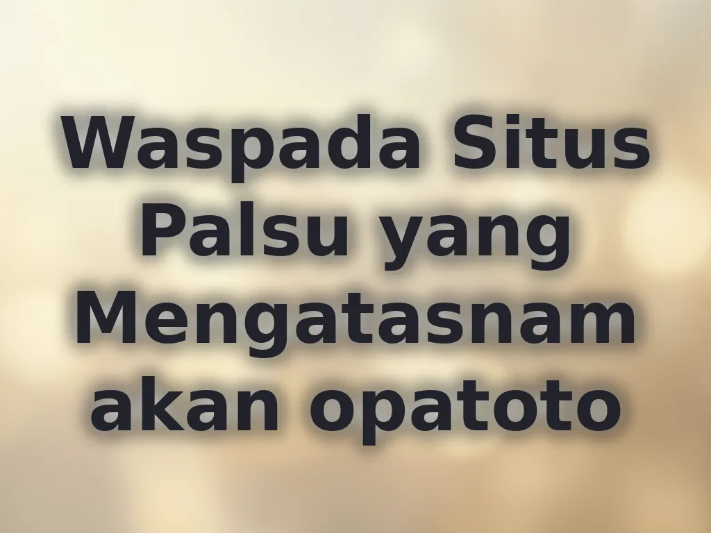 Waspada Situs Palsu yang Mengatasnamakan opatoto