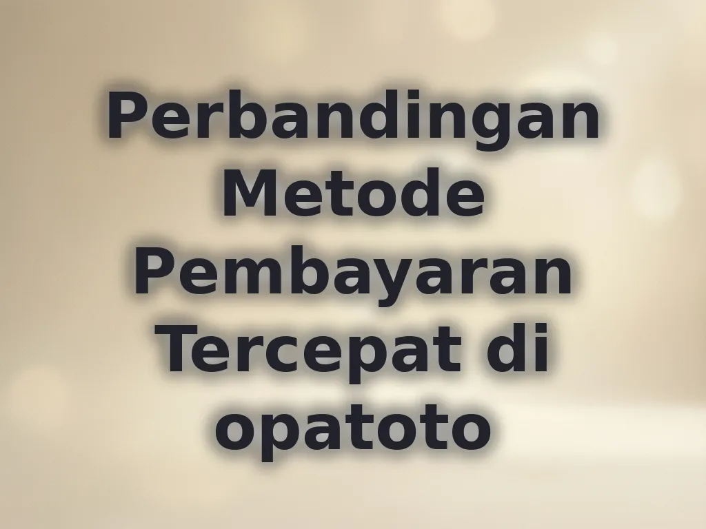 Perbandingan Metode Pembayaran Tercepat di opatoto